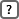 ?